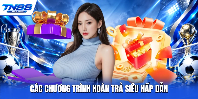 Các chương trình hoàn trả siêu hấp dẫn
