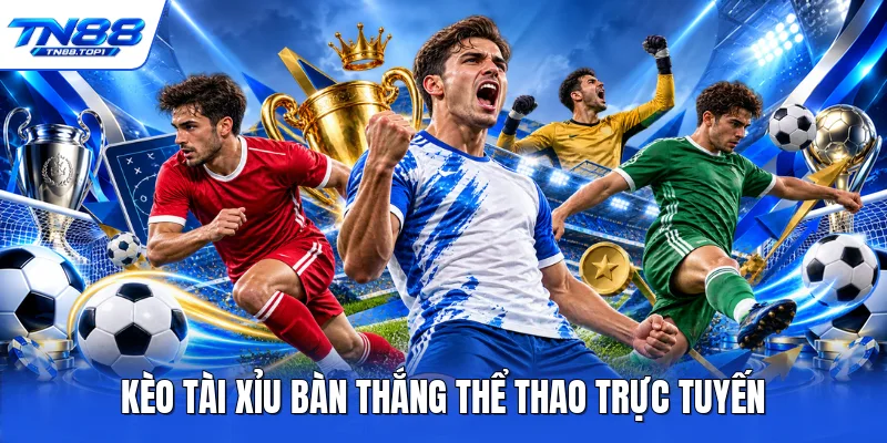 Kèo tài xỉu bàn thắng thể thao trực tuyến Kèo tài xỉu bàn thắng thể thao trực tuyến