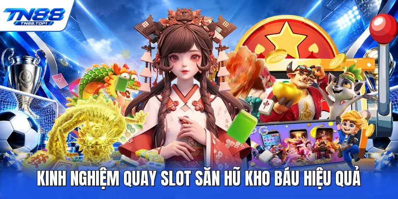 Kinh nghiệm quay slot săn hũ kho báu hiệu quả