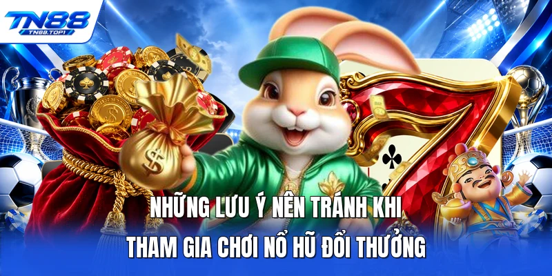 Những lưu ý nên tránh khi tham gia chơi nổ hũ đổi thưởng