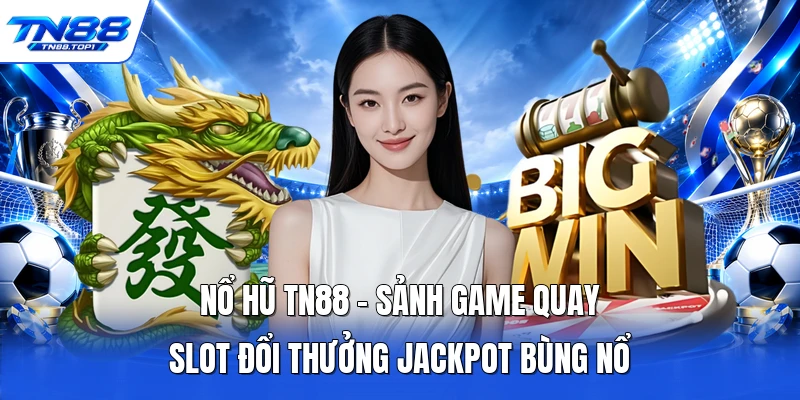 Nổ Hũ TN88 - Sảnh Game Quay Slot Đổi Thưởng Jackpot Bùng Nổ